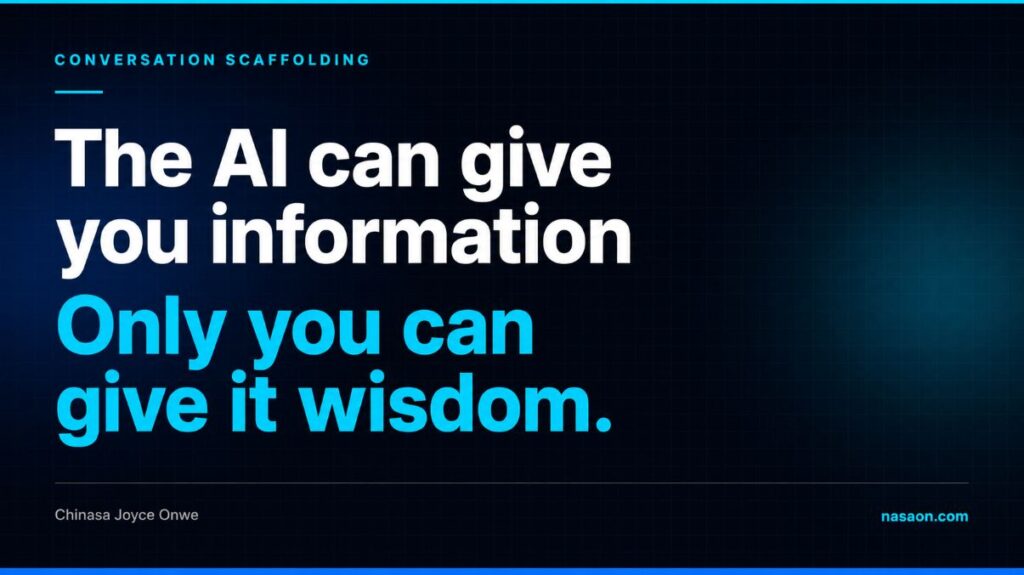 Conversation Scaffolding featured image with the quote: The AI can give you information. Only you can give it wisdom. By Chinasa Joyce Onwe, Nasaon Digital Agency